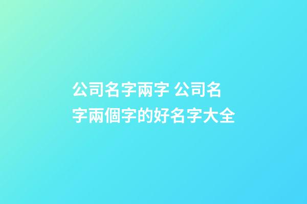 公司名字兩字 公司名字兩個字的好名字大全-第1張-公司起名-玄機派